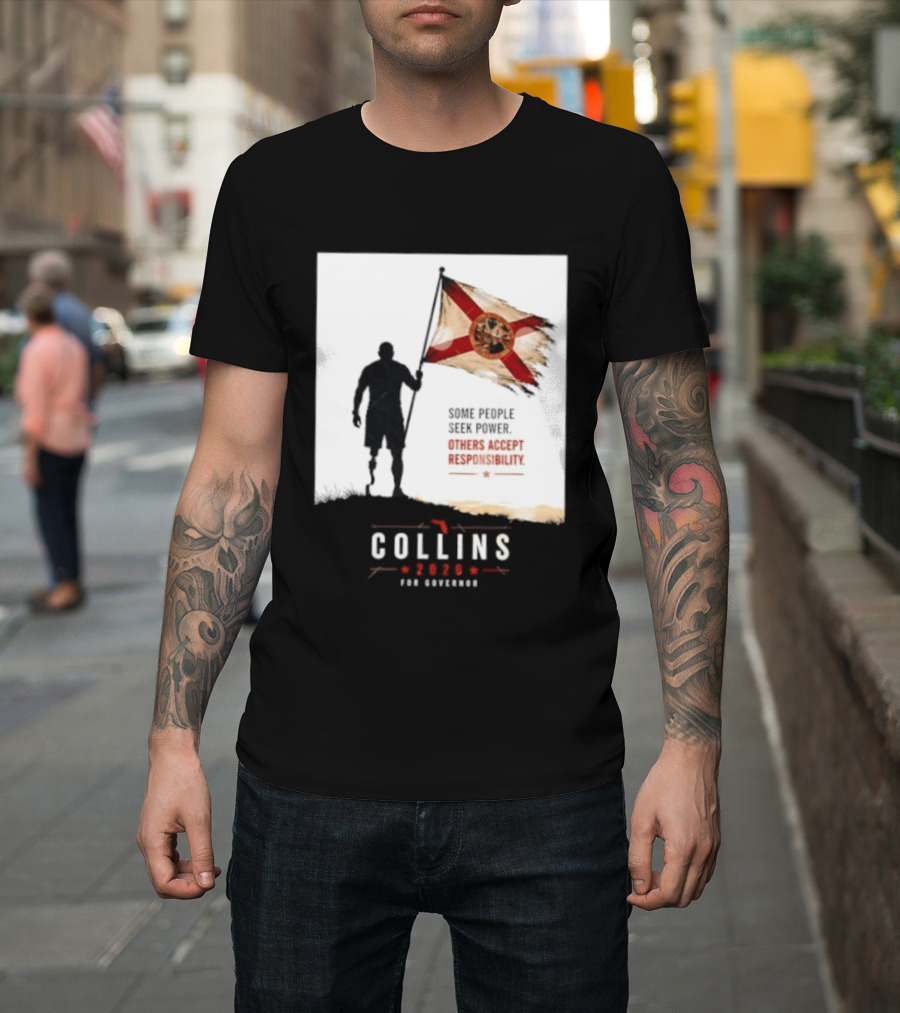 Collins 2026 For Governor Florida Flag Some People Seek Power Others Accept Responsibility T-Shirt