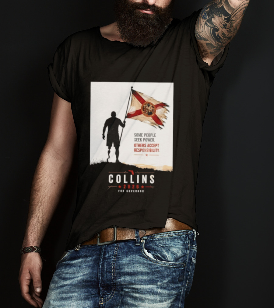 Collins 2026 For Governor Florida Flag Some People Seek Power Others Accept Responsibility T-Shirt