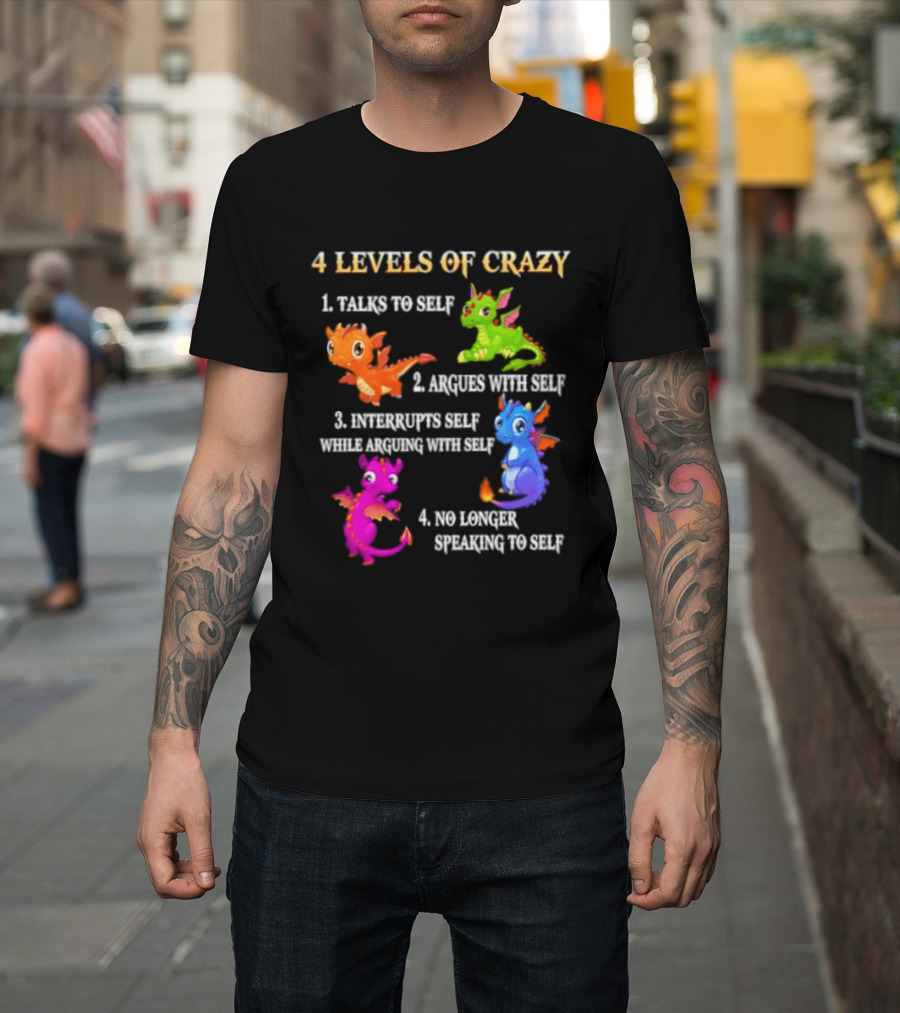 4 Levels Of Crazy Talks To Self Argues With Self Interrupts Self No Longer Speaking With Colorful Dragons T-Shirt