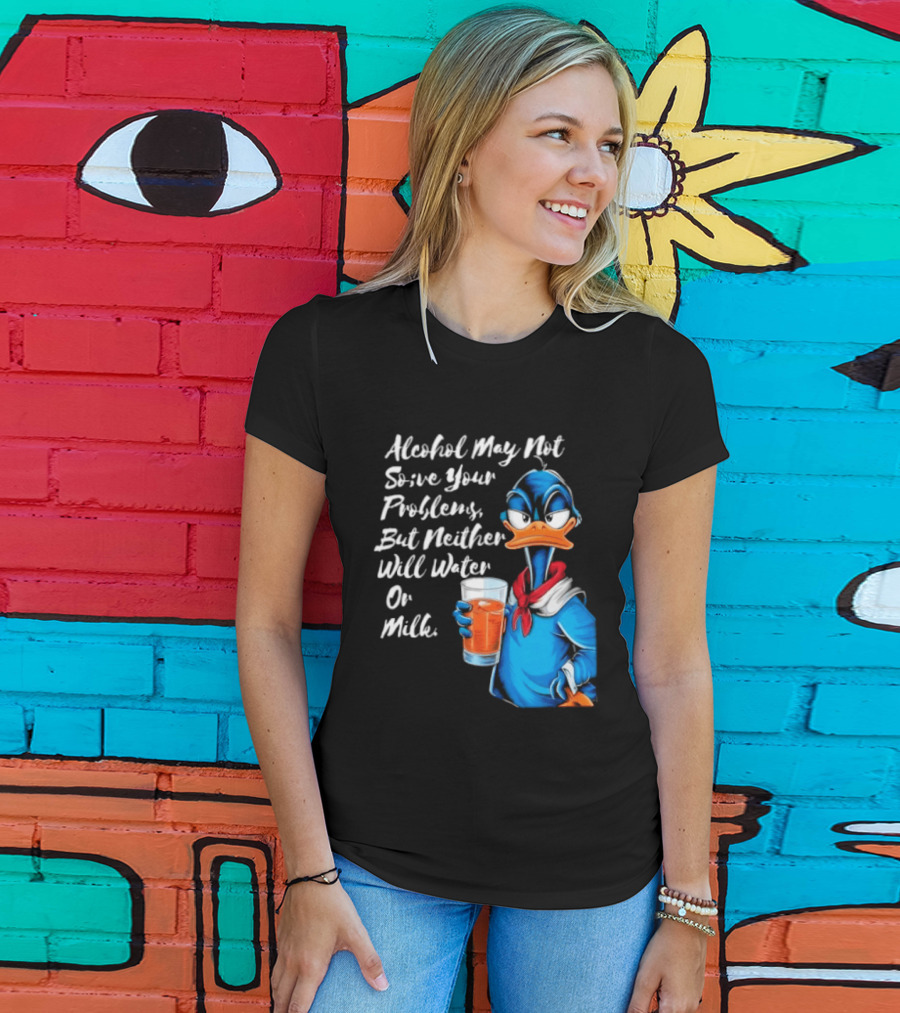 Alcohol May Not Solve Your Problems But Neither Will Water Oil Milk Duck Holding Drink T-Shirt