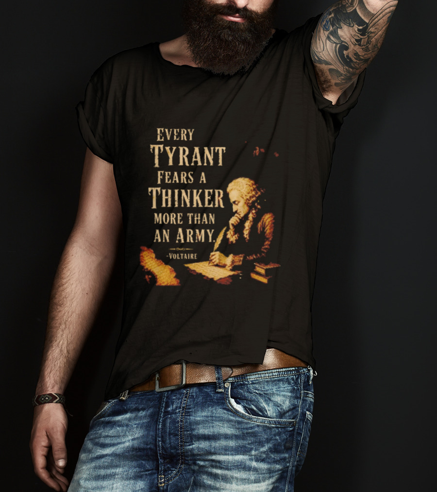 Every Tyrant Fears A Thinker More Than An Army Voltaire Philosophical T-Shirt