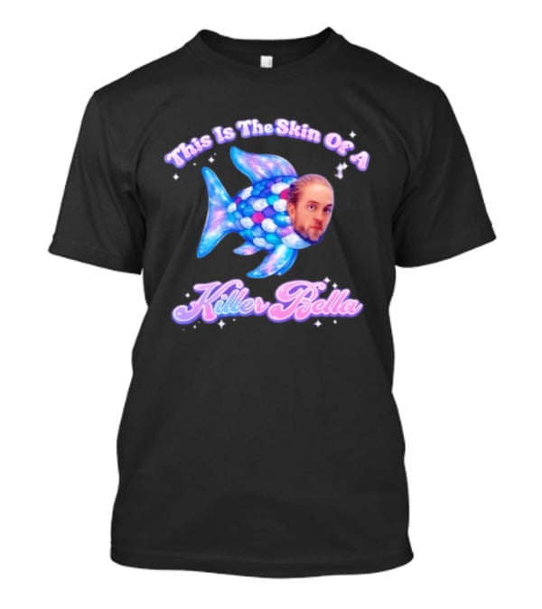 This Is The Skin Of A Killer Bella Fish Image T-Shirt
