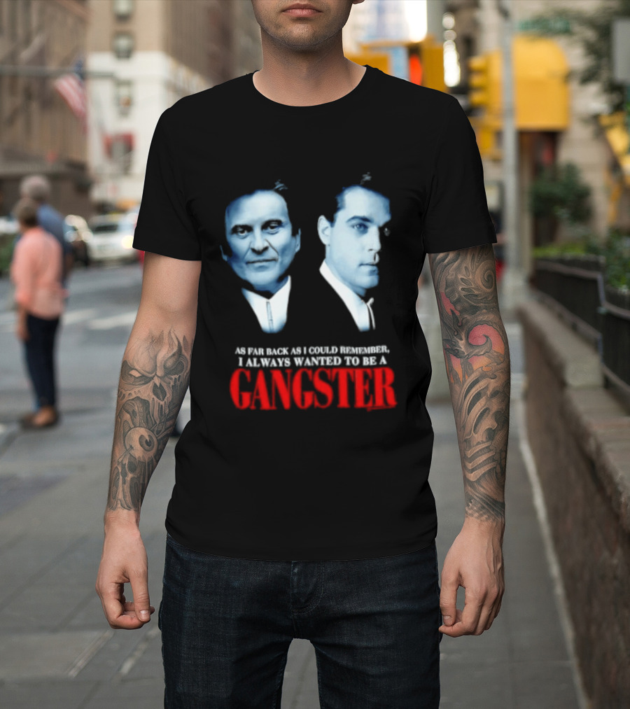 Goodfellas As Far Back As I Could Remember I Always Wanted To Be A Gangster T-Shirt