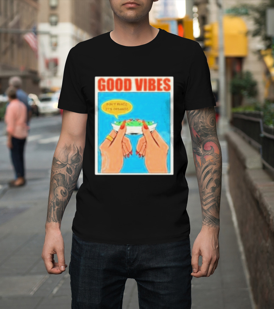 Good Vibes Don't Panic It's Organic T-Shirt