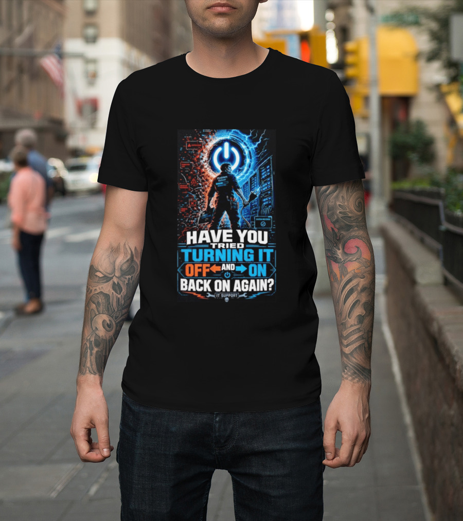Have You Tried Turning It Off And On Back On Again IT Support Problem Solver T-Shirt