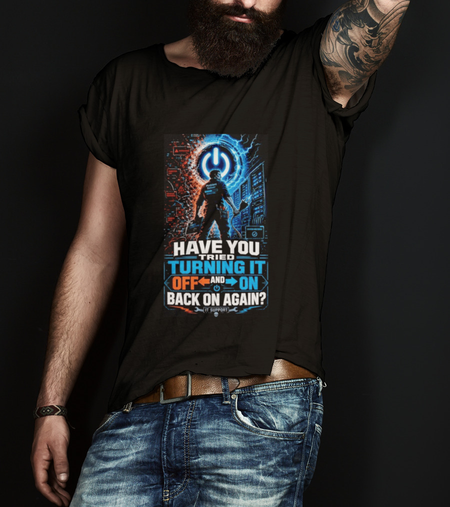 Have You Tried Turning It Off And On Back On Again IT Support Problem Solver T-Shirt