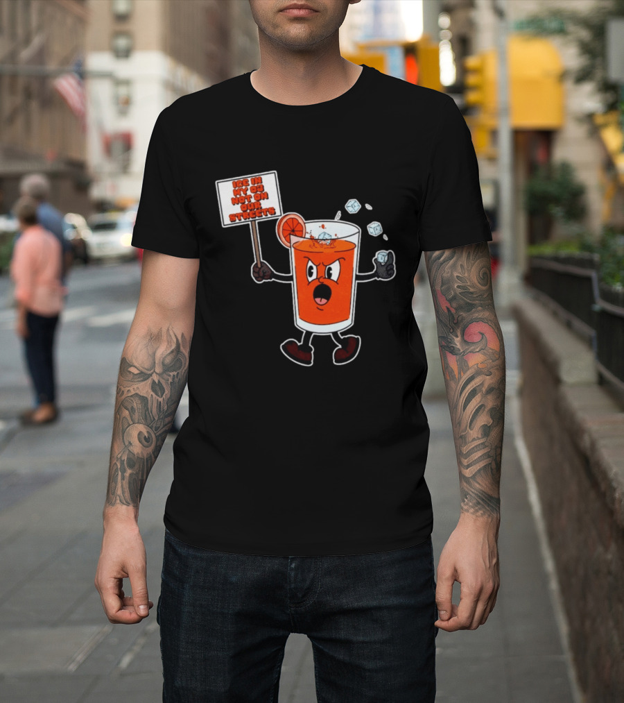 Ice In My OJ Not On Our Streets T-Shirt