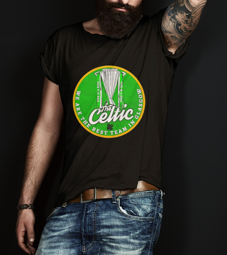 Celtic FC Five In A Row Champions We Are The Best Team In Glasgow T-Shirt