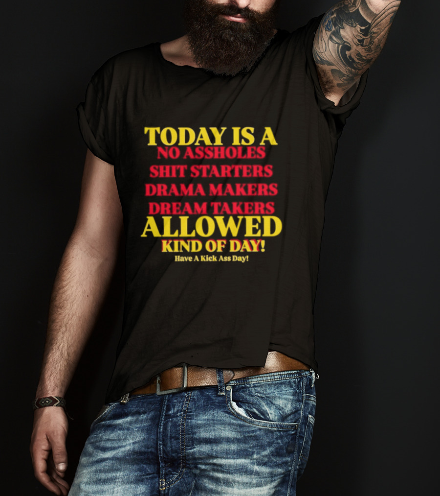 Today Is A No Assholes Shit Starters Drama Makers Dream Takers Allowed Kind Of Day T-Shirt