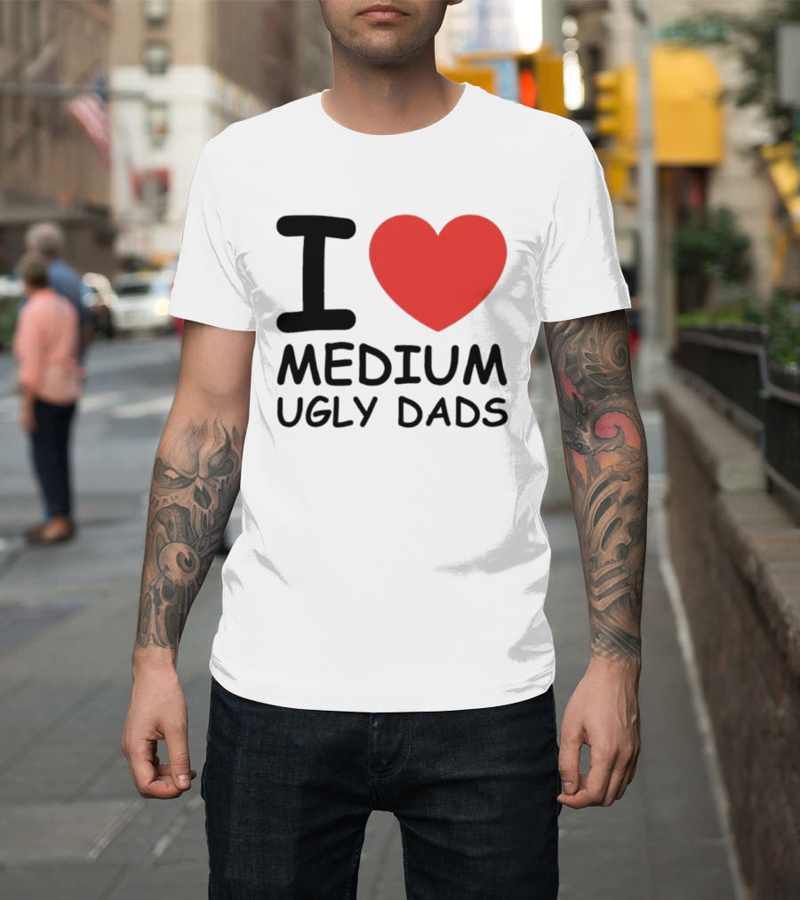 I Love Medium Ugly Dads Funny Phrase Red Heart T-Shirt