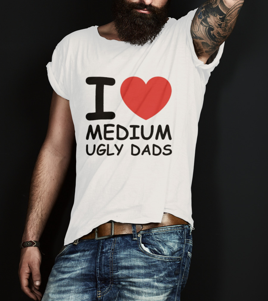I Love Medium Ugly Dads Funny Phrase Red Heart T-Shirt