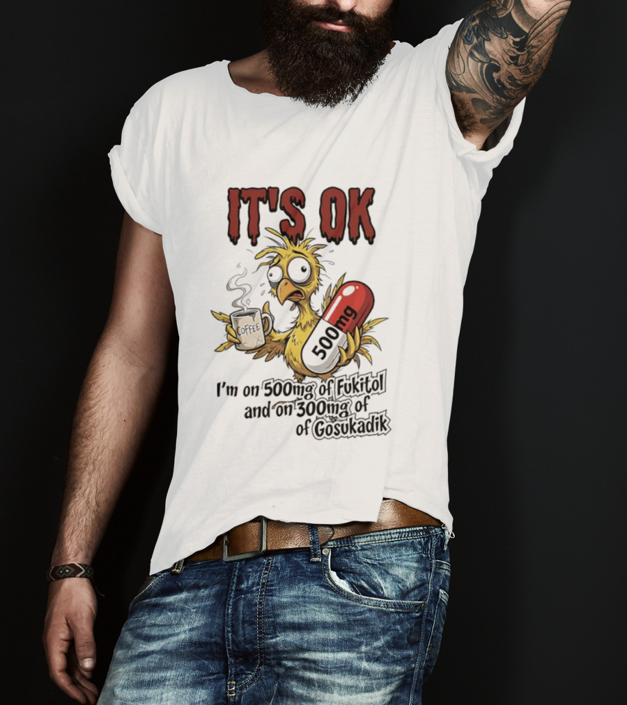 It's Ok Chicken 500mg Fukitol 300mg Gosukadik T-Shirt