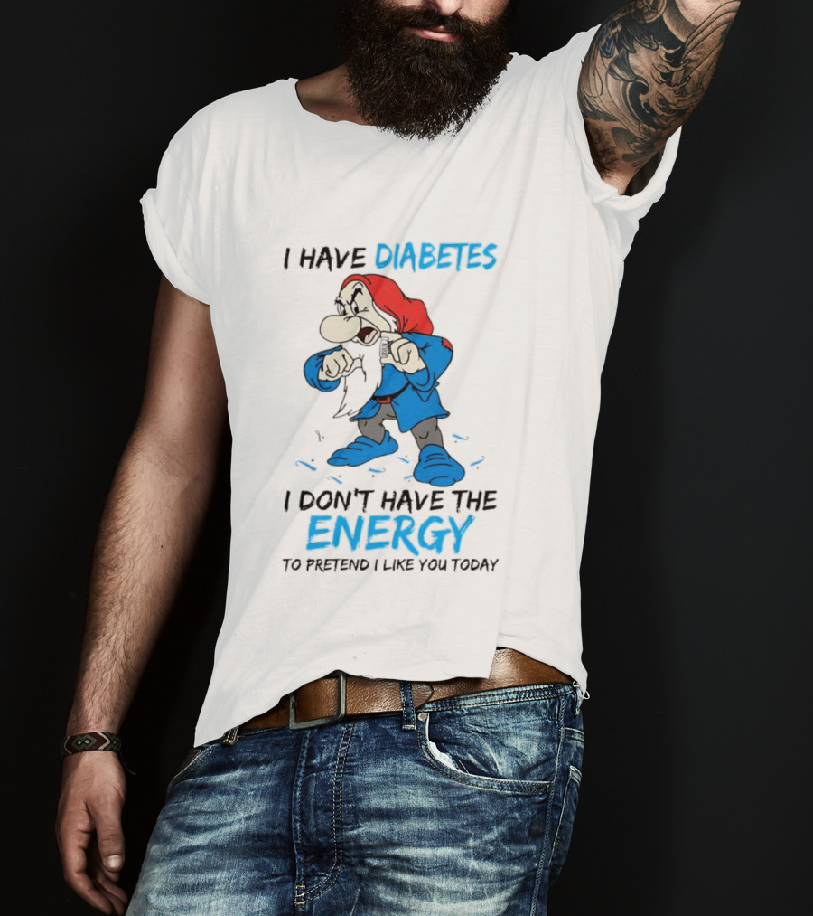 Grumpy I Have Diabetes I Don't Have The Energy To Pretend I Like You Today T-Shirt