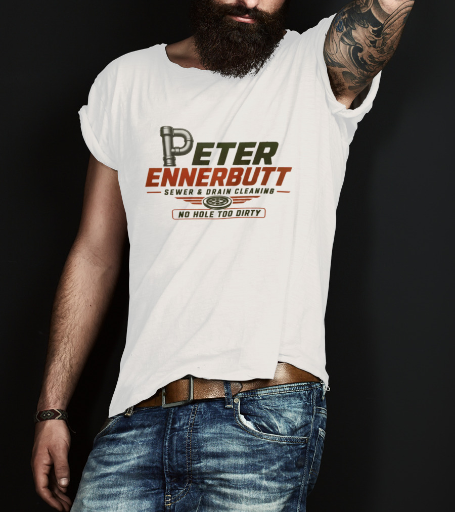 Peter Ennerbutt Sewer & Drain Cleaning No Hole Too Dirty Plumbing Humor T-Shirt