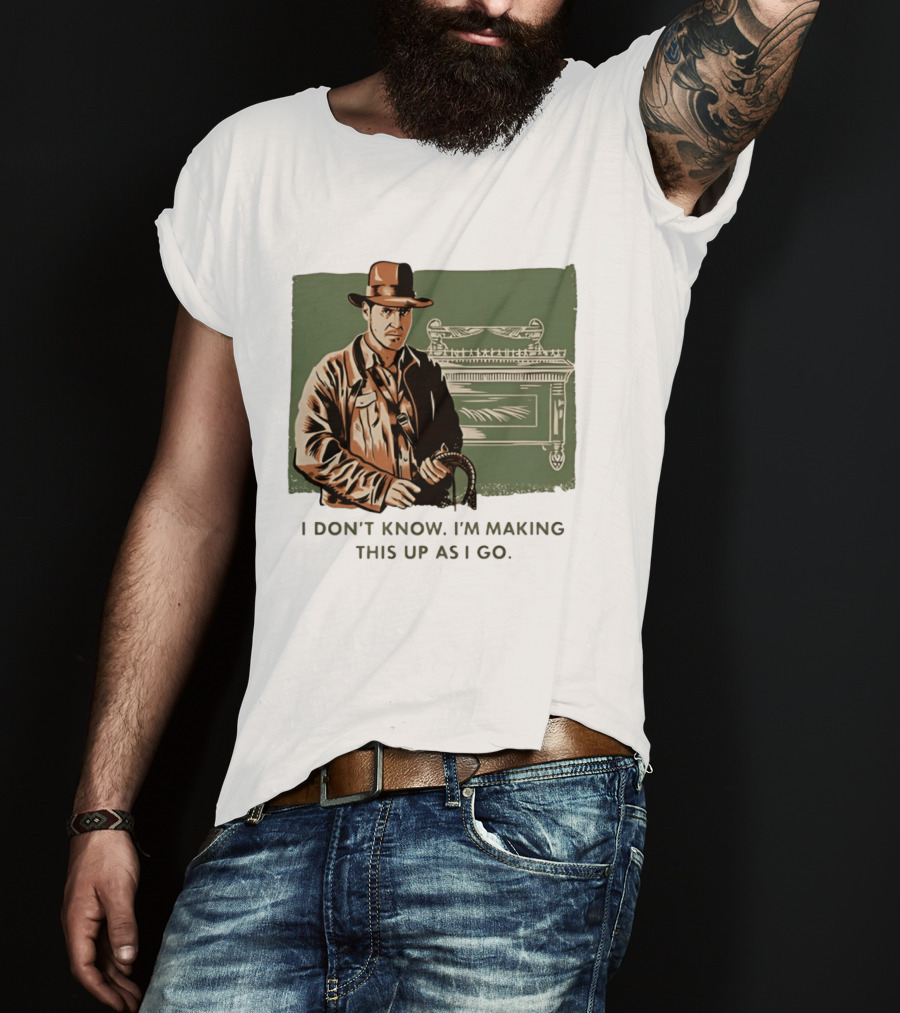 Indiana Jones And The Last Crusade I Don't Know I'm Making This Up As I Go T-Shirt