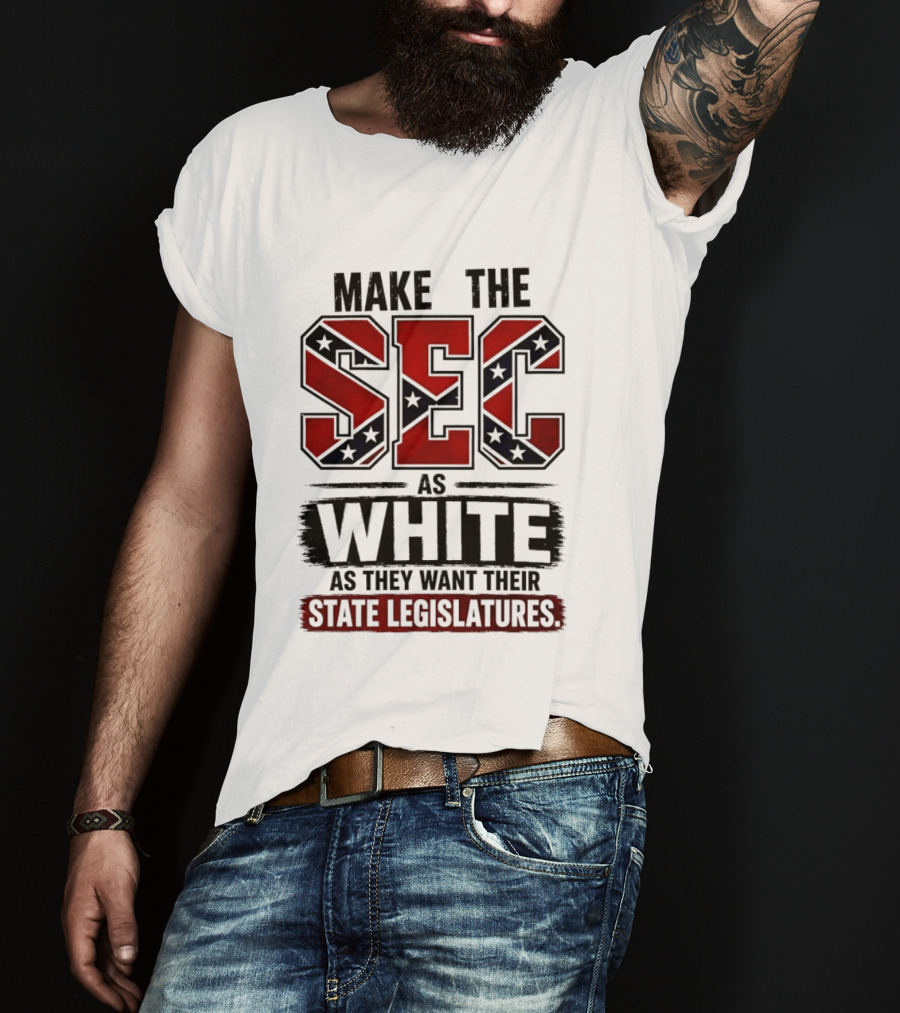 Make The SEC As White As They Want Their State Legislatures T-Shirt