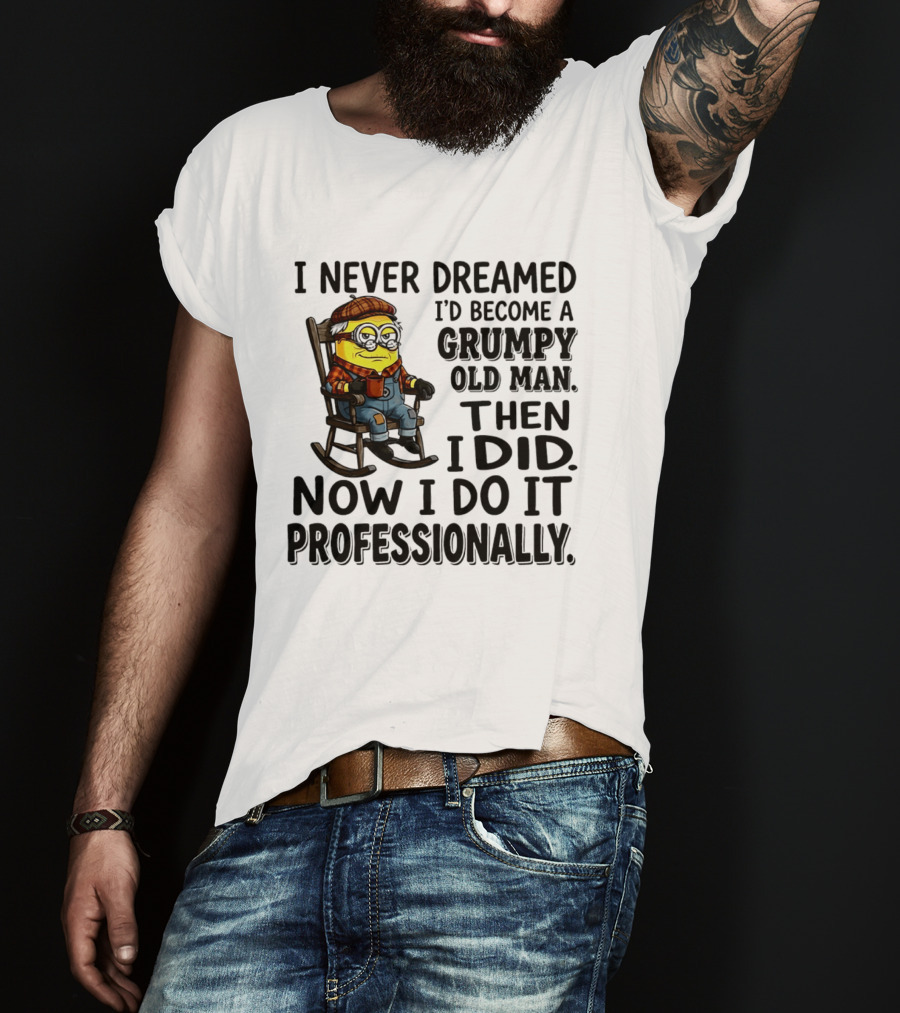 I Never Dreamed I'd Become A Grumpy Old Man Then I Did Now I Do It Professionally Minion T-Shirt