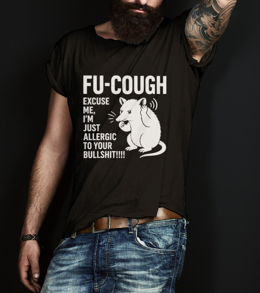 Fu Cough Excuse Me I'm Just Allergic To Your Bullshit Rat Image T-Shirt