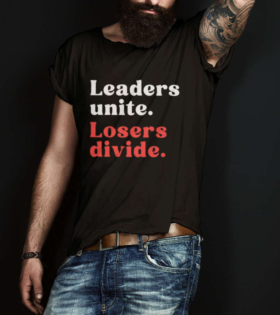 Leaders Unite Losers Divide Bold Motivational T-Shirt