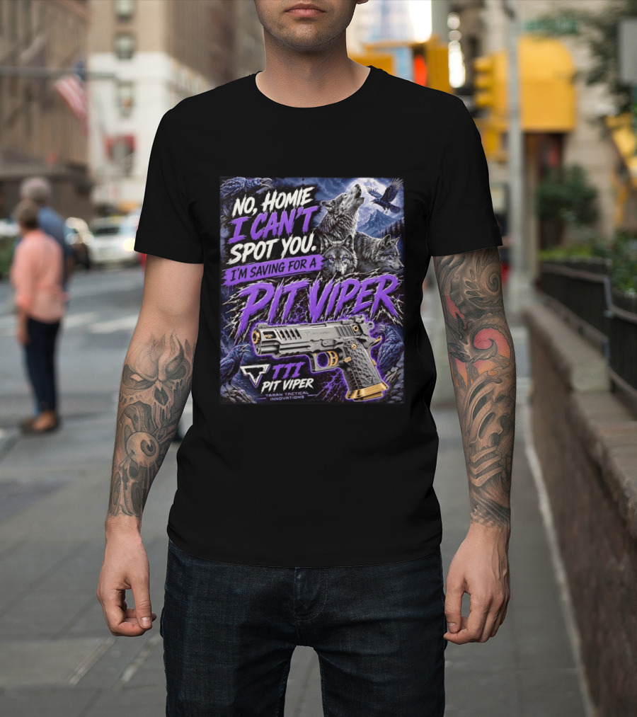 No Homie I Can't Spot You I'm Saving For A Pit Viper Wolf TTI Tactical Innovations T-Shirt