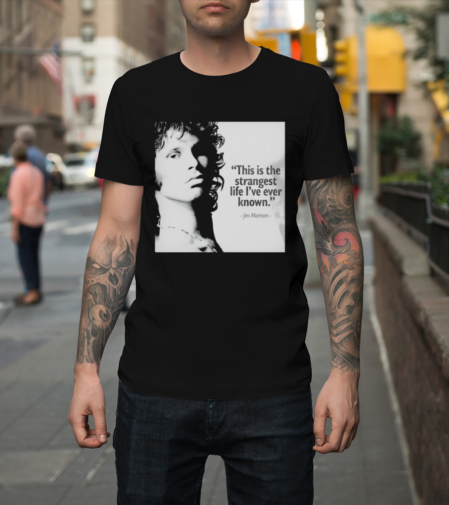 This Is The Strangest Life I've Ever Known Jim Morrison T-Shirt