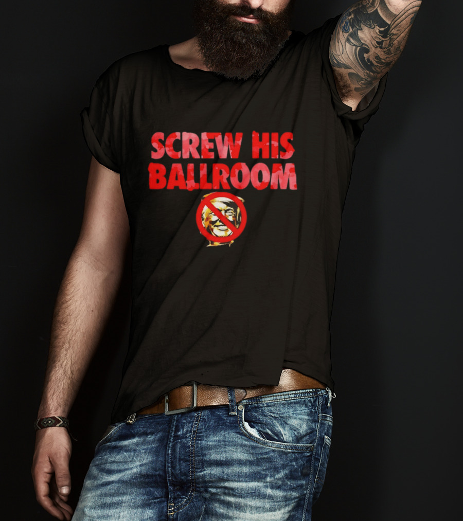 Screw His Ballroom Anti Trump T-Shirt