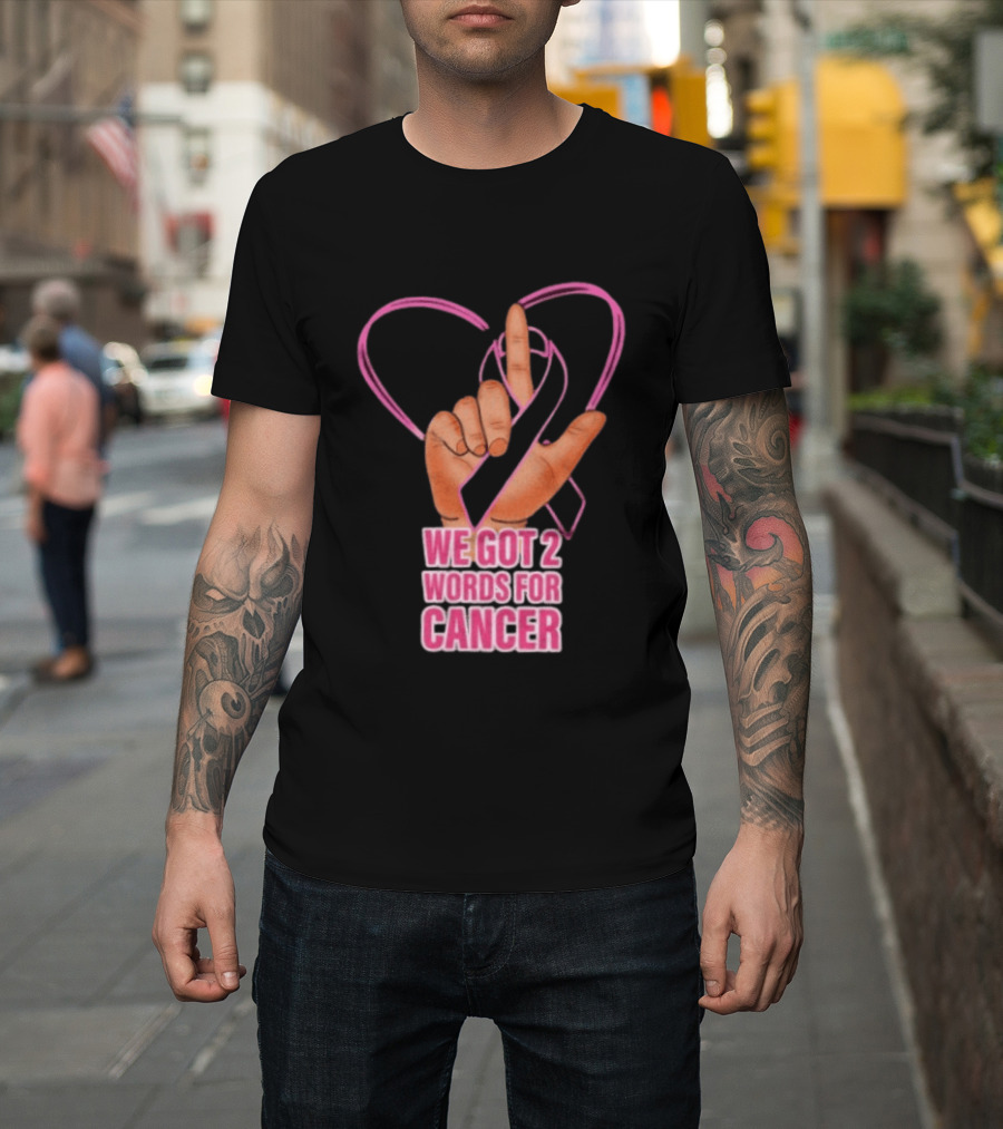 We Got 2 Words For Cancer Pink Ribbon Heart Gesture T-Shirt