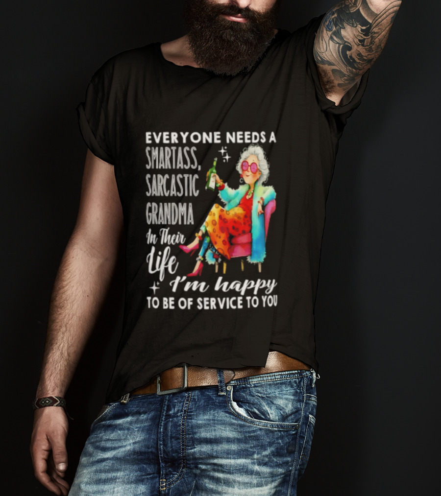 Everyone Needs A Smartass Sarcastic Grandma In Their Life I'm Happy To Be Of Service To You T-Shirt