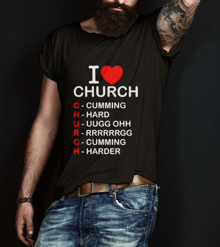I Love Church Cumming Hard Uugg Ohh Rrrrrgg Cumming Harder T-Shirt