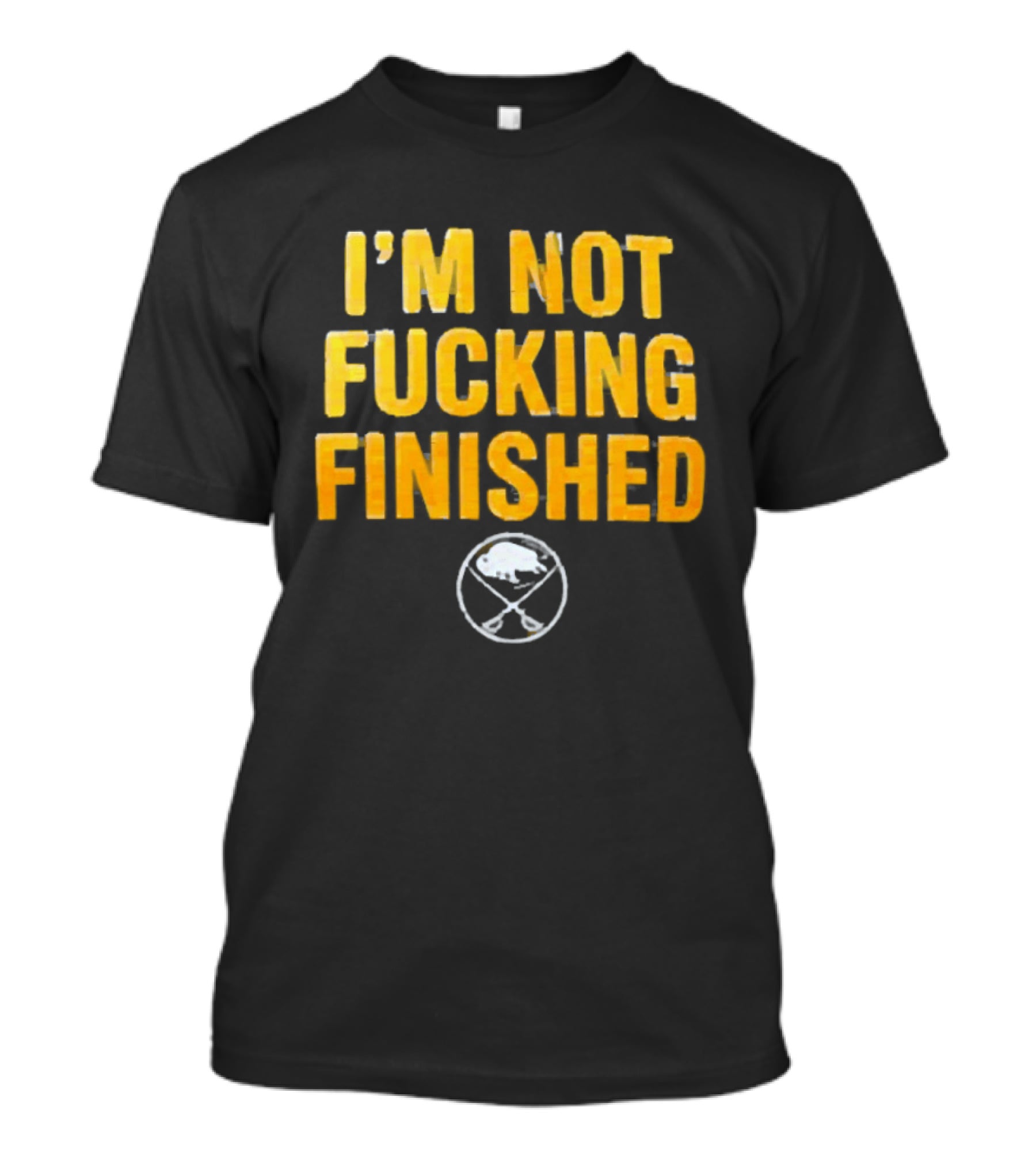 I'm Not Fucking Finished Buffalo Sabres T-Shirt
