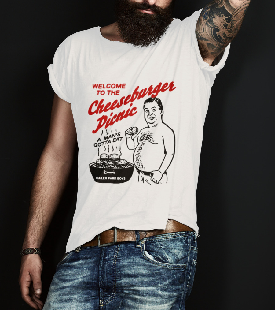 Welcome To The Cheeseburger Picnic A Man's Gotta Eat Trailer Park Boys T-Shirt