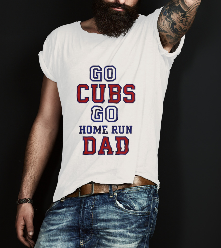 Go Cubs Go Home Run Dad Chicago Cubs MLB Fan T-Shirt