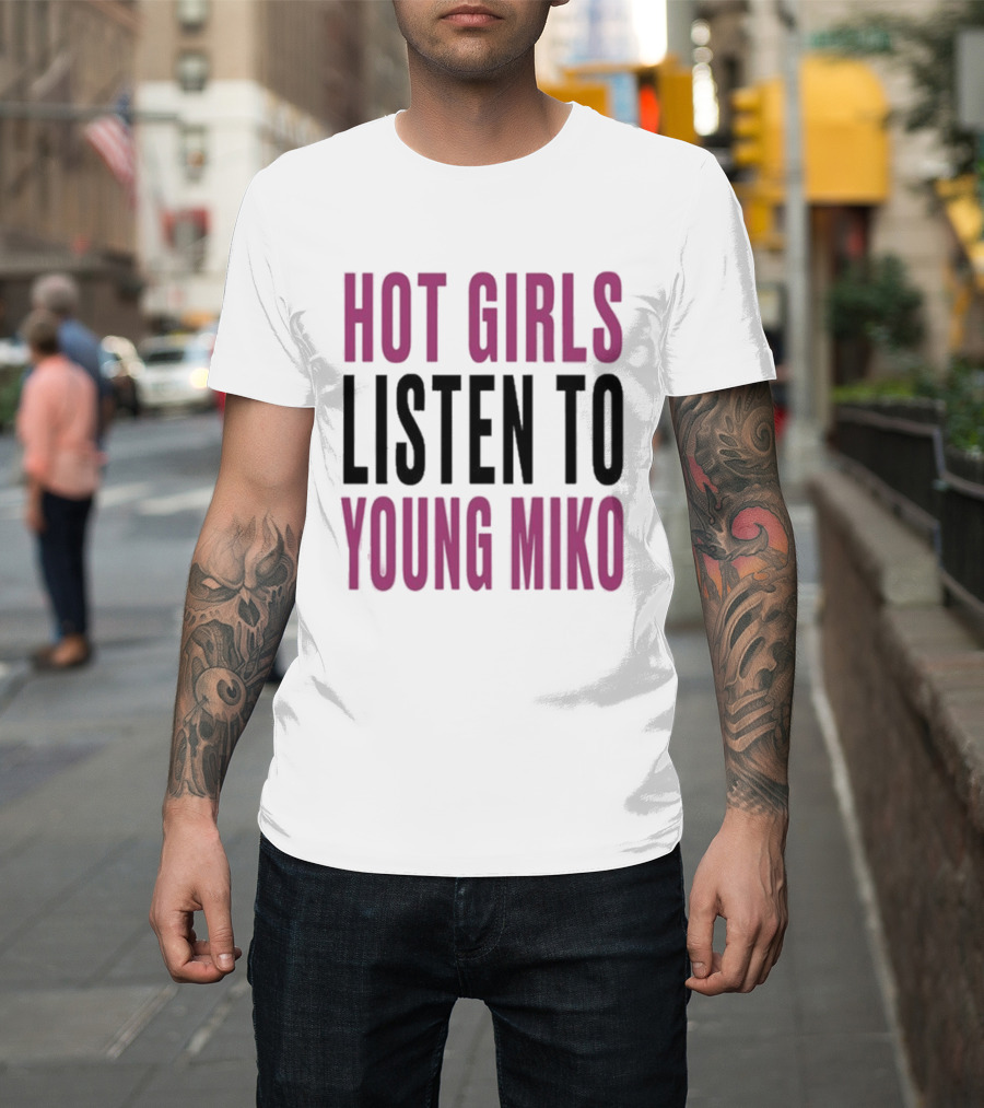 Hot Girls Listen To Young Miko T-Shirt