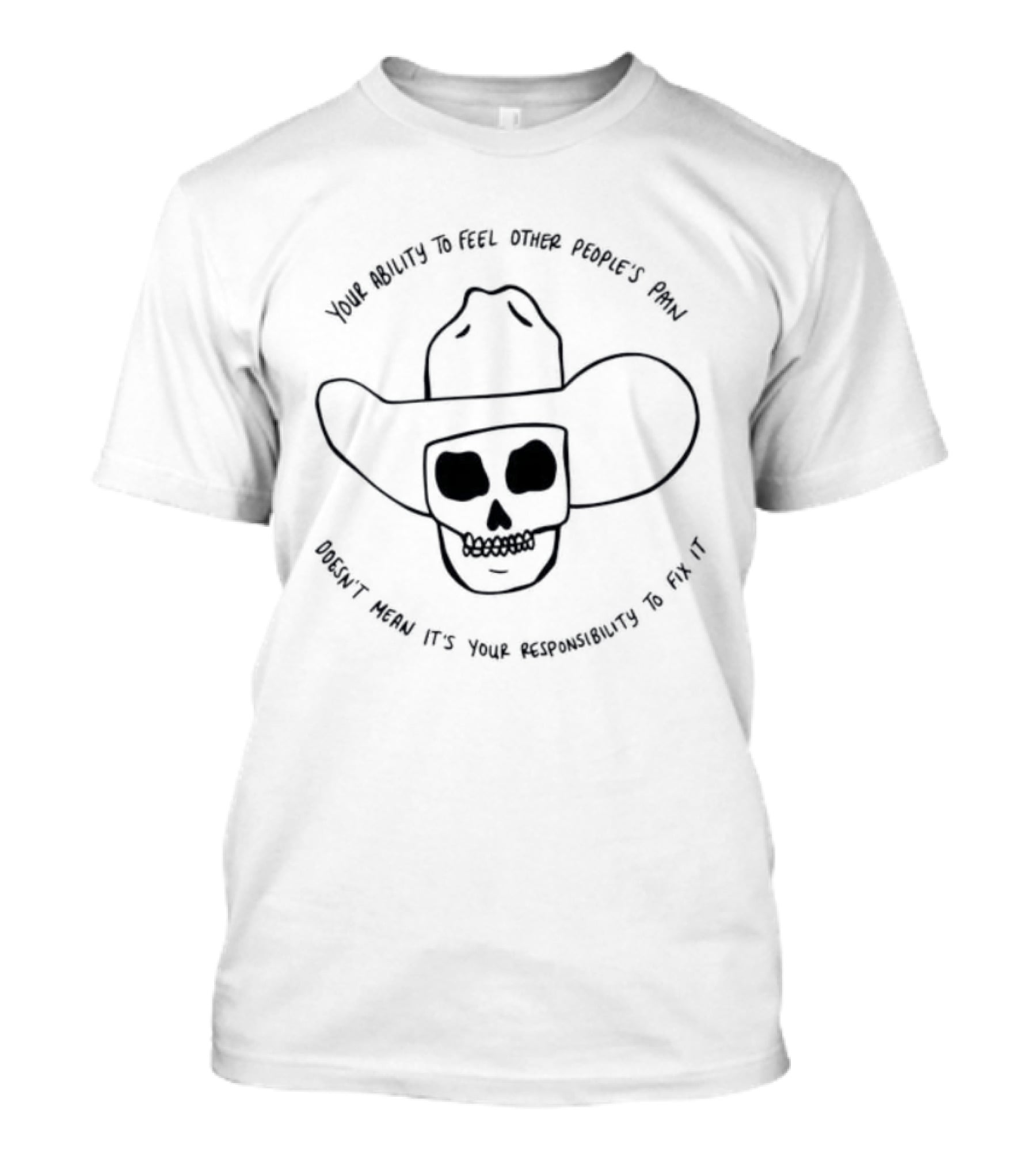 Your Ability To Feel Other People's Pain Doesn't Mean It's Your Responsibility Cowboy Skull T-Shirt
