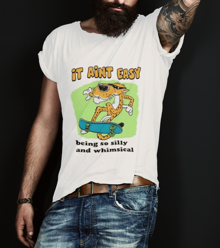 Chester Cheetah It Aint Easy Being So Silly And Whimsical Skateboard Fun T-Shirt