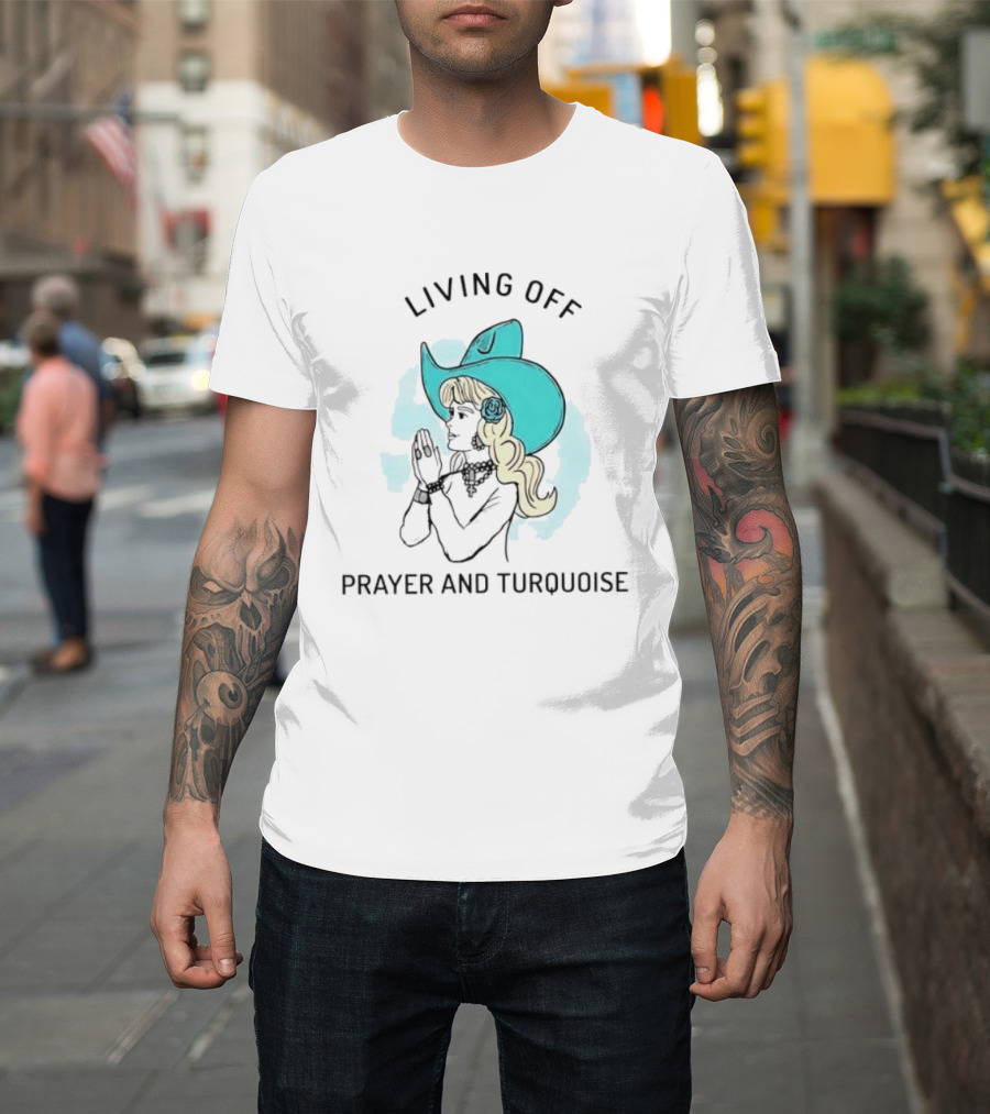 Living Off Prayer And Turquoise Cowgirl T-Shirt