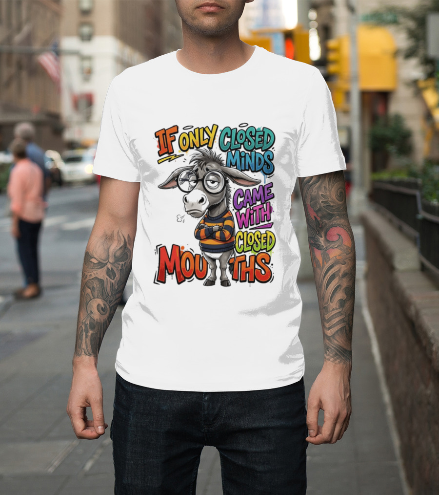 Donkey If Only Closed Minds Came With Closed Mouths T-Shirt