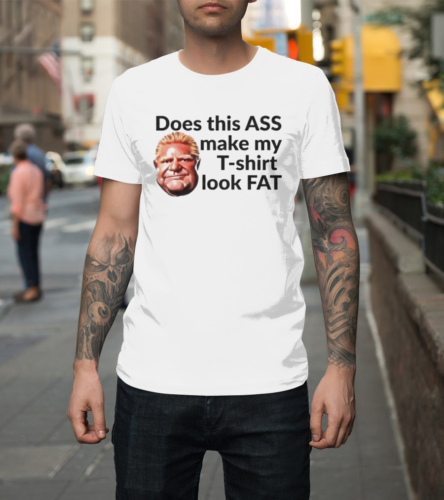 Does This ASS Make My Look FAT Doug Ford Caricature T-Shirt