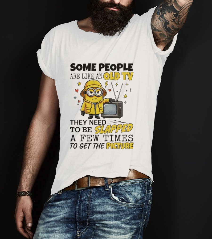 Minions Some People Are Like An Old TV They Need To Be Slapped A Few Times To Get The Picture T-Shirt