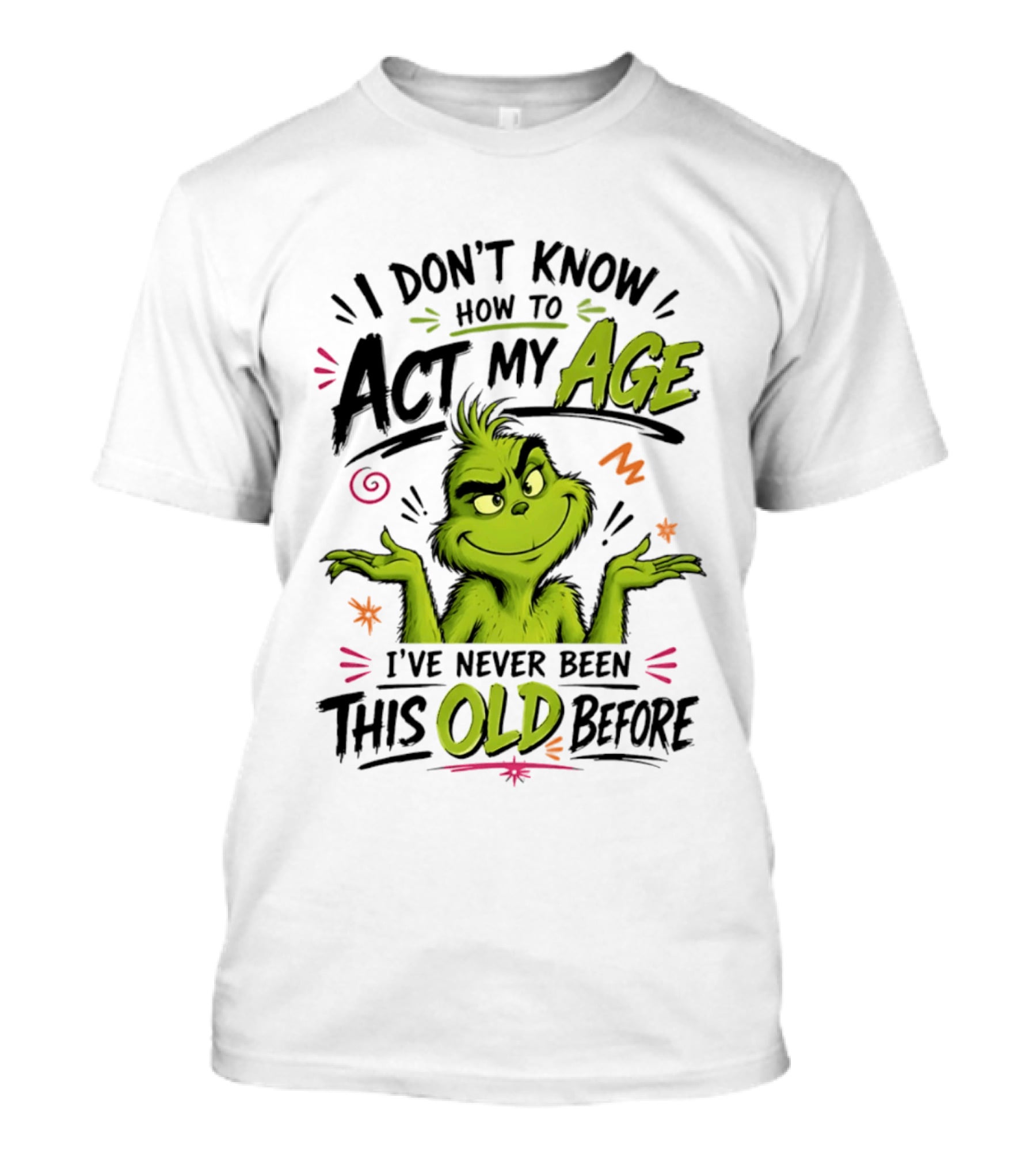 I Don't Know How To Act My Age I've Never Been This Old Before Grinch T-Shirt