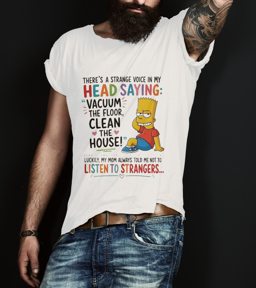 There's A Strange Voice In My Head Saying Vacuum The Floor Clean The House Bart Simpson T-Shirt