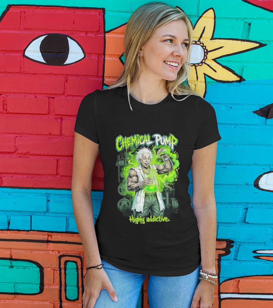 Chemical Pump Albert Einstein Mad Scientist Highly Addictive T-Shirt