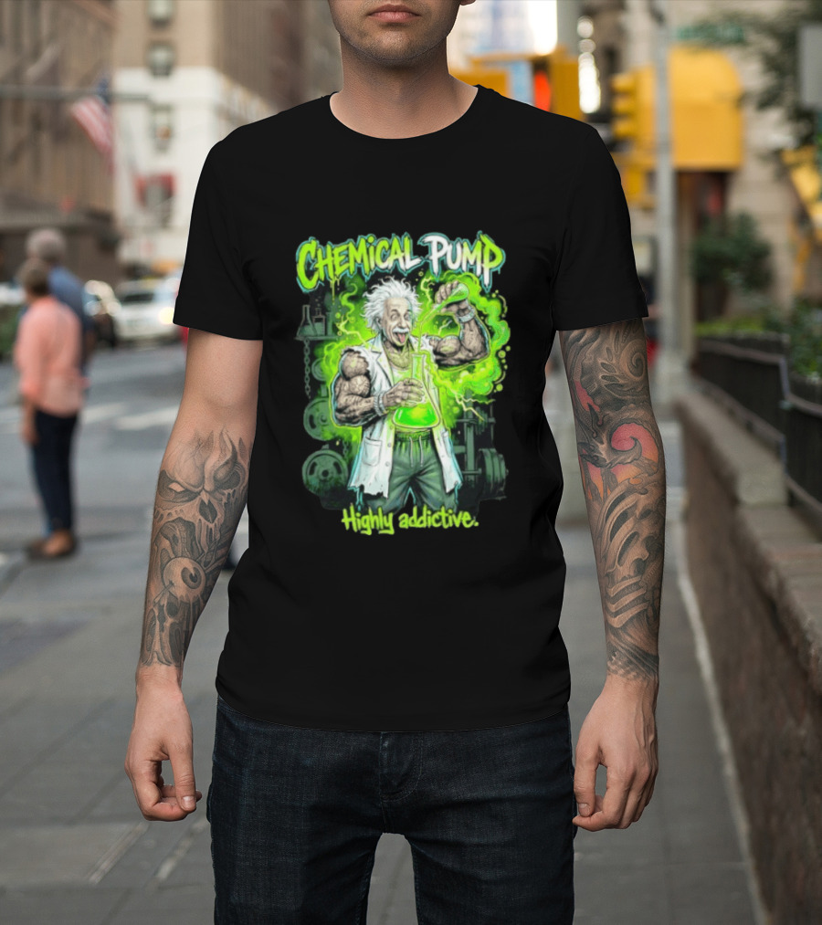 Chemical Pump Albert Einstein Mad Scientist Highly Addictive T-Shirt