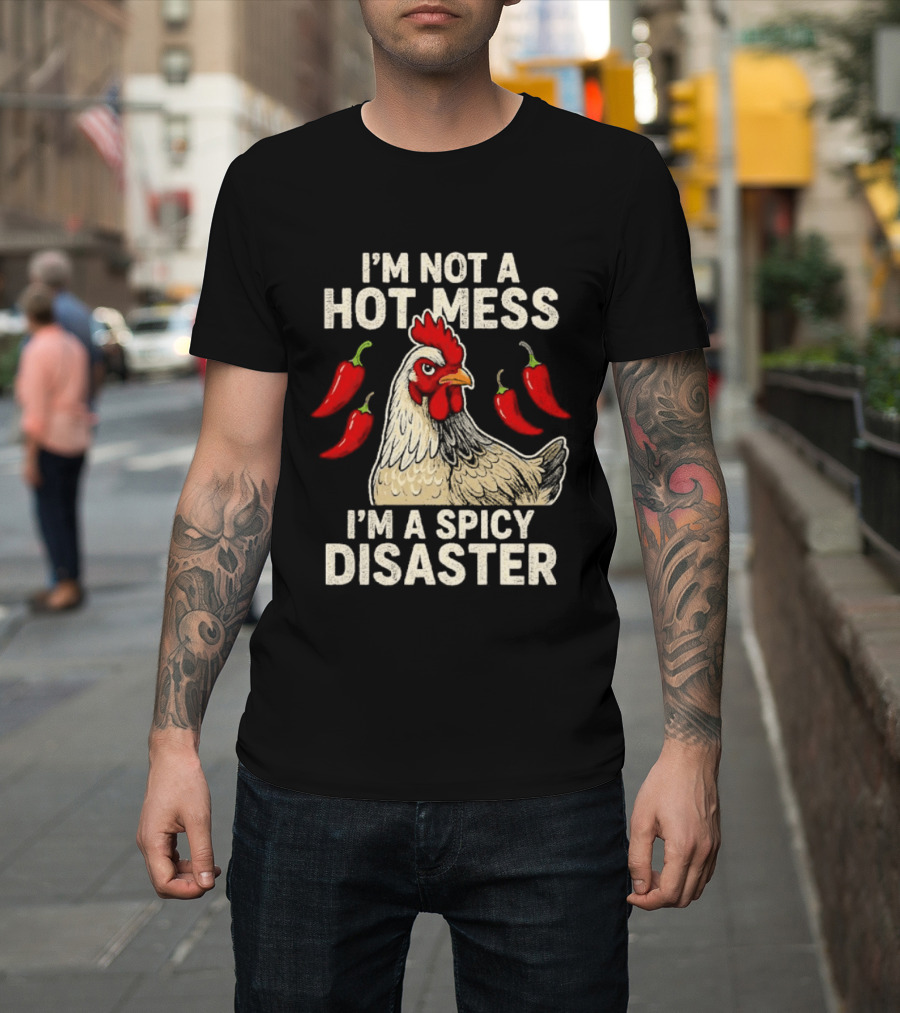 I'm Not A Hot Mess I'm A Spicy Disaster Chicken Chillies T-Shirt