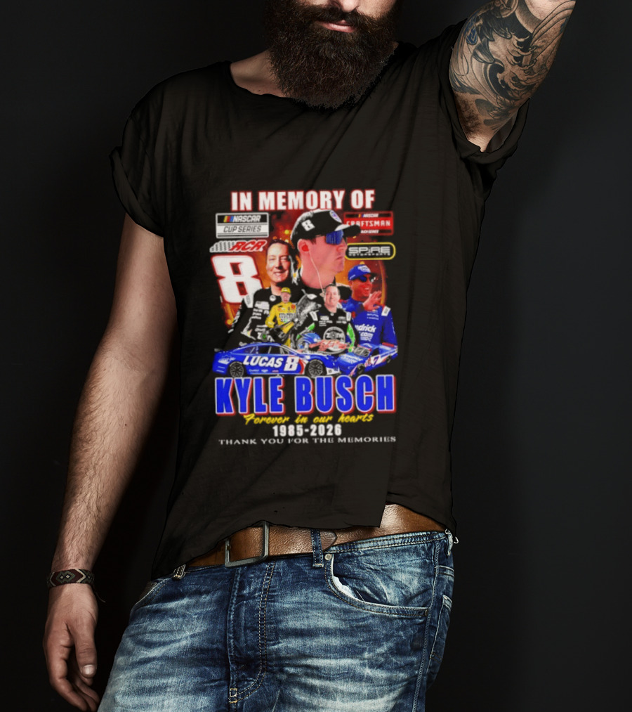 In Memory Of Kyle Busch NASCAR 8 Lucas B Craftsman 1985 2026 Forever In Our Hearts Thank You For The Memories T-Shirt