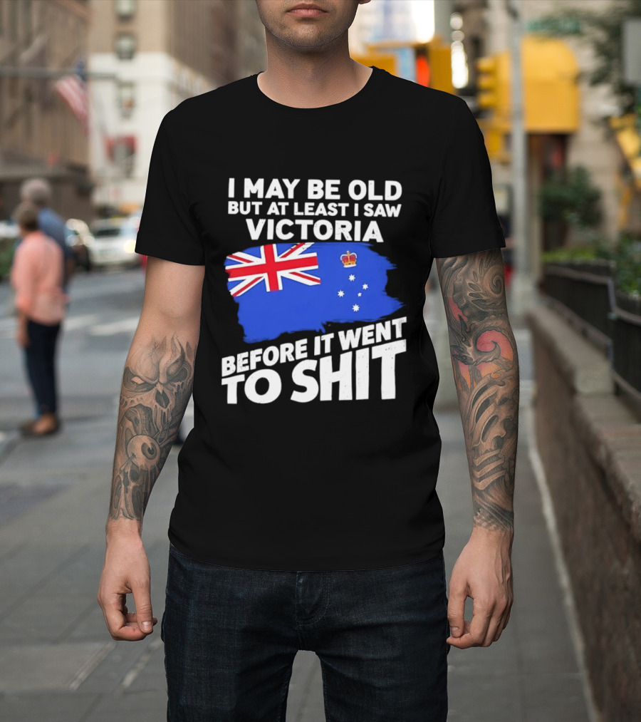 I May Be Old But At Least I Saw Victoria Before It Went To Shit Australia Flag T-Shirt