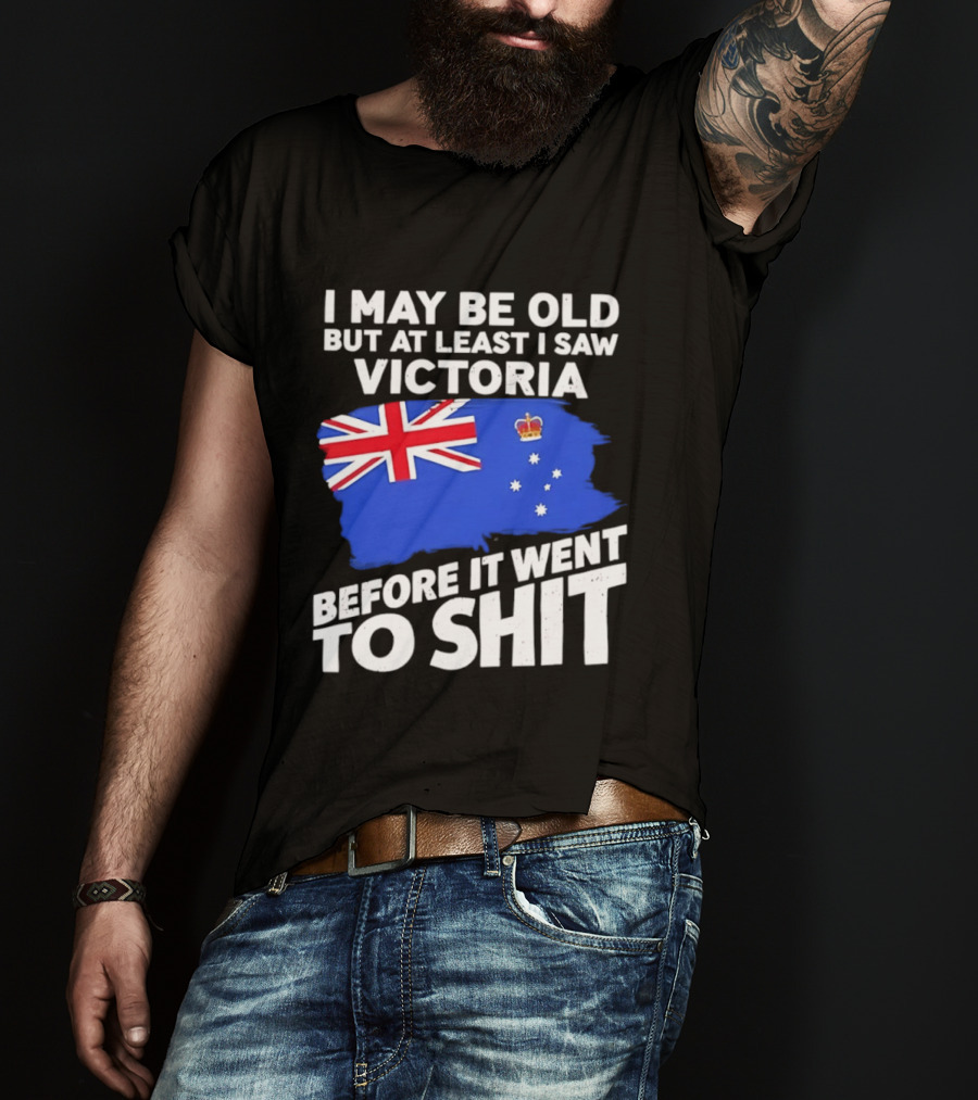 I May Be Old But At Least I Saw Victoria Before It Went To Shit Australia Flag T-Shirt