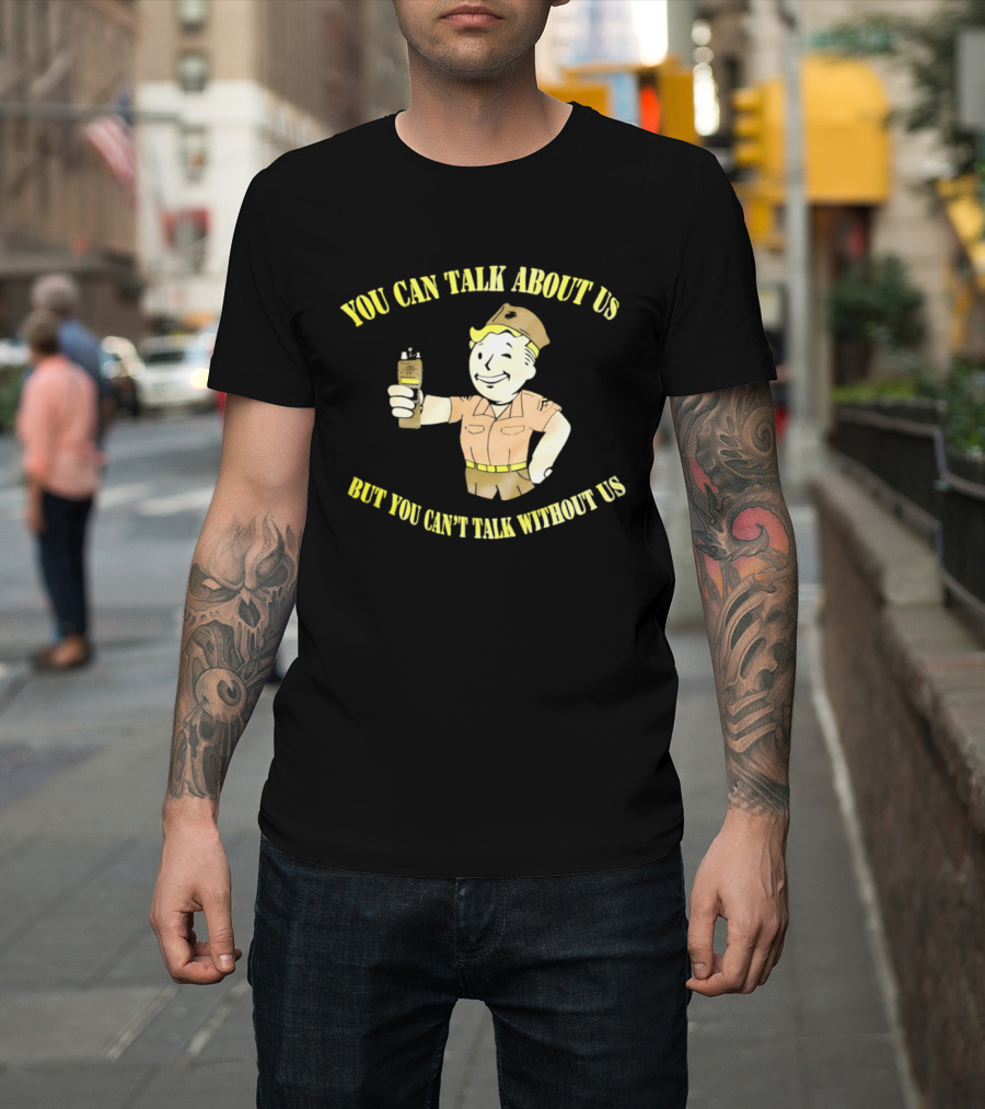 Vault Boy Fallout You Can Talk About Us But You Can't Talk Without Us T-Shirt