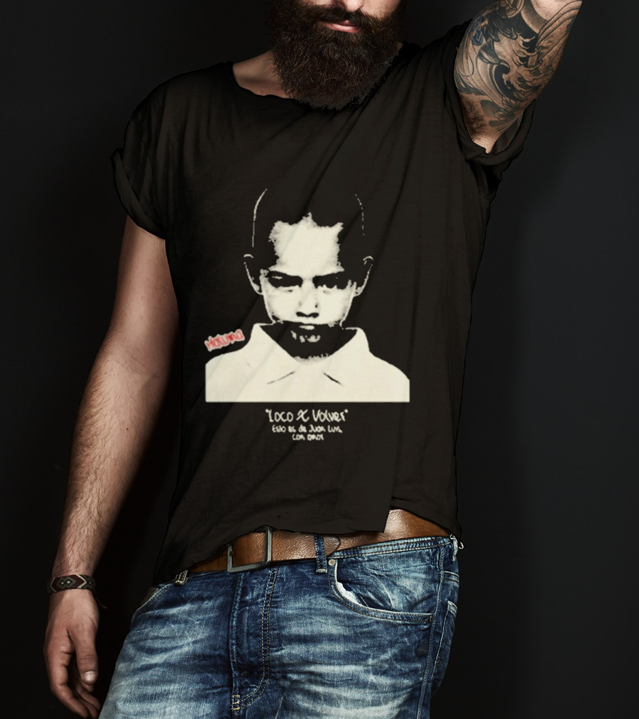Loco X Volver Maluma Juan Luis Con Amor T-Shirt