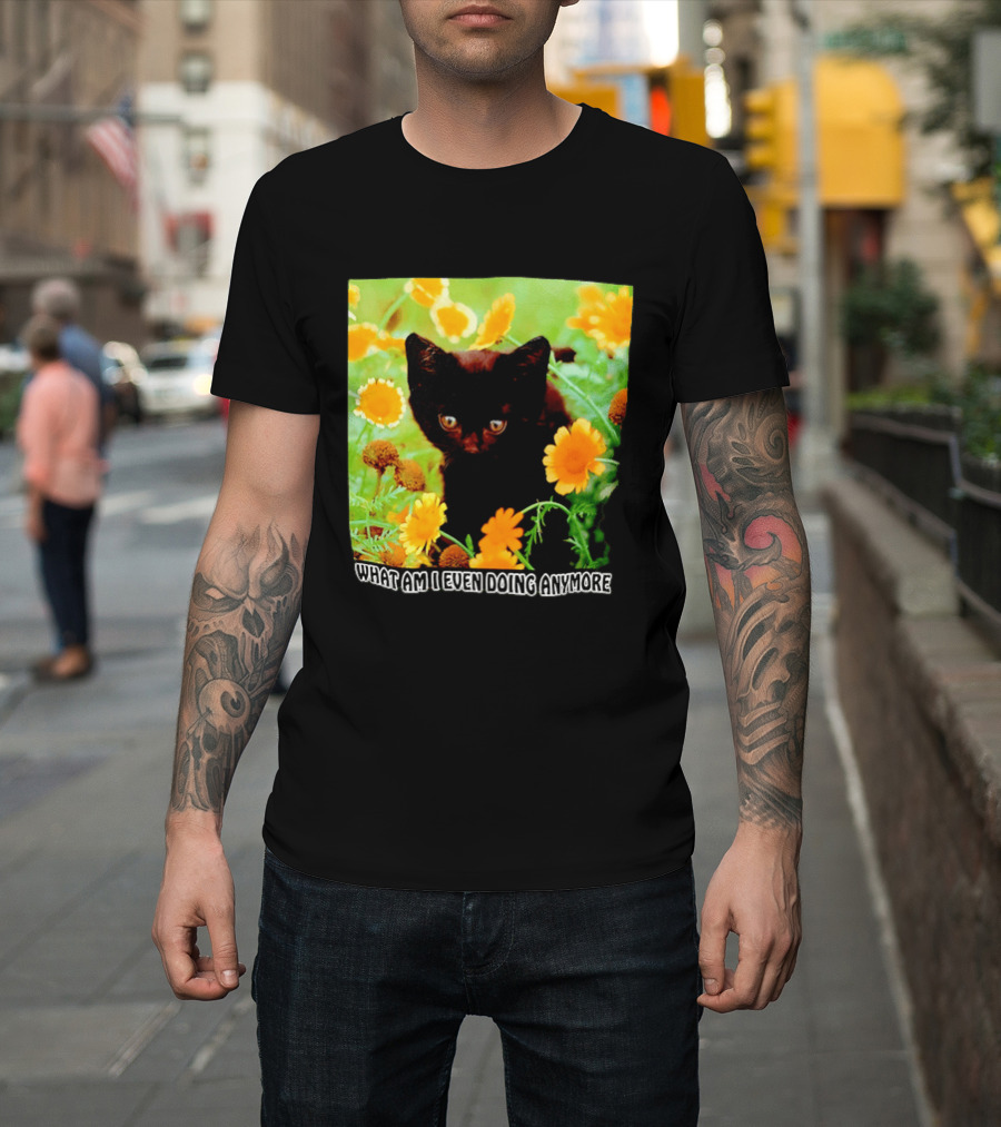 What Am I Even Doing Anymore Cat Among Flowers T-Shirt